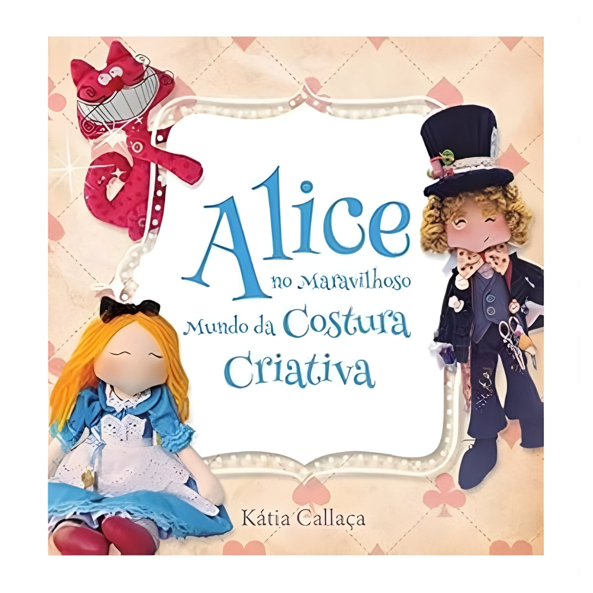 Livro Alice no Maravilhoso Mundo da Costura Criativa - Ambientes & Costumes